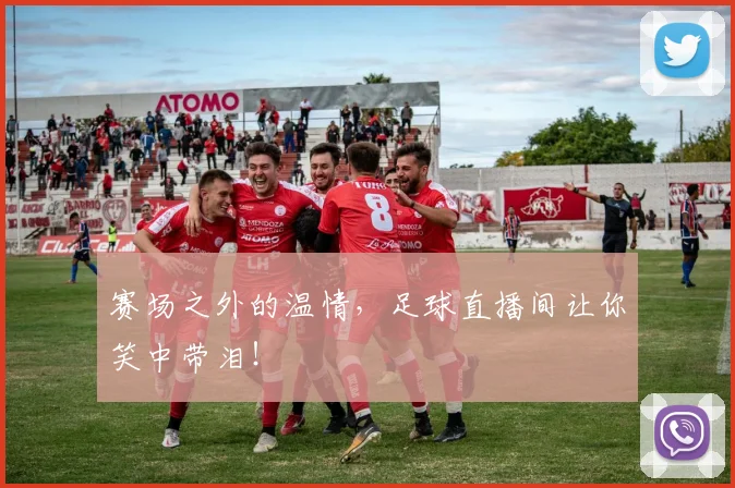 赛场之外的温情,足球直播间让你笑中带泪!