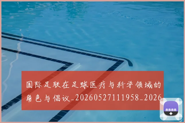 国际足联在足球医疗与科学领域的角色与倡议_20260527111958_20260703224841