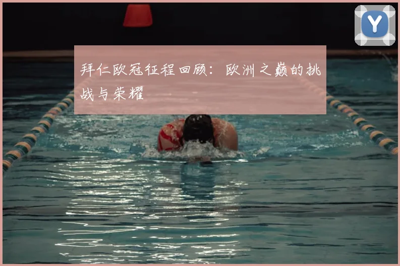 拜仁欧冠征程回顾:欧洲之巅的挑战与荣耀