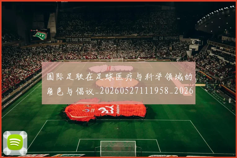 国际足联在足球医疗与科学领域的角色与倡议_20260527111958_20260719170149