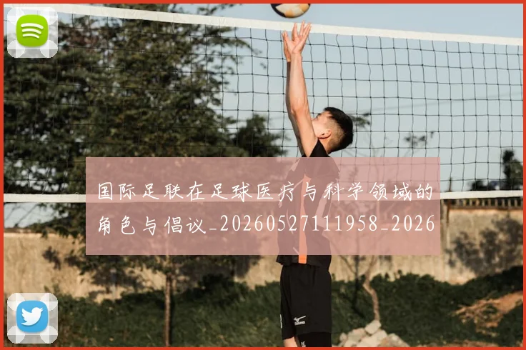 国际足联在足球医疗与科学领域的角色与倡议_20260527111958_20260703224841
