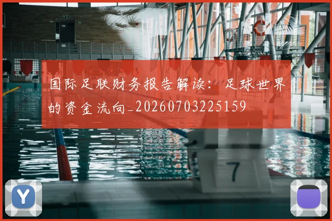国际足联财务报告解读:足球世界的资金流向_20260703225159