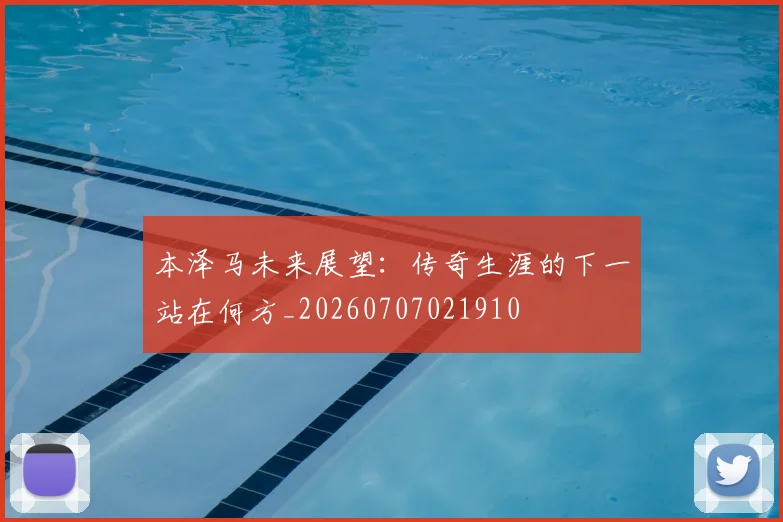 本泽马未来展望:传奇生涯的下一站在何方_20260707021910