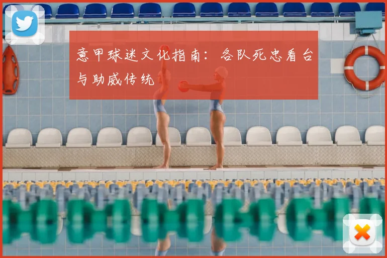 意甲球迷文化指南:各队死忠看台与助威传统