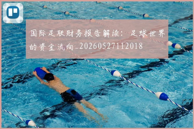 国际足联财务报告解读:足球世界的资金流向_20260527112018